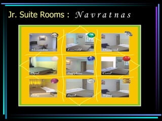 Jr. Suite Rooms :   N a v r a t n a s 