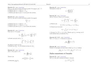 [http://mp.cpgedupuydelome.fr] dD édité le 31 août 2011                   Enoncés                                                                      2

Exercice 13 [ 02259 ] [correction]                                             Exercice 17 [ 02263 ] [correction]
                                                               √
Soit (un ) une suite de réels strictement positifs. On suppose n un → .        Déterminer la limite de
                                                                                                                          n         −1
a) Montrer que si < 1 alors un → 0.                                                                                             n
b) Montrer que si > 1 alors un → +∞.                                                                             un =
                                                                                                                         k=0
                                                                                                                                k
c) Montrer que dans le cas = 1 on ne peut rien conclure.

                                                                               Exercice 18 [ 02264 ] [correction]
Exercice 14 [ 02260 ] [correction]                                             Soit p ∈ N {0, 1}. Pour n ∈ N on pose
Soit (un ) une suite de réels strictement positifs. On suppose
                                                                                                                          −1                n
                                          un+1                                                                   n+p
                                               →                                                         un =                  et Sn =            uk
                                           un                                                                       n                       k=1

a) Montrer que si < 1 alors un → 0.                                            a) Montrer que
b) Montrer que si > 1 alors un → +∞.                                                                 ∀n ∈ N, (n + p + 2)un+2 = (n + 2)un+1
c) Montrer que dans le cas = 1 on ne peut rien conclure.                       b) Montrer par récurrence
                                                                                                                 1
                                                                                                         Sn =       (1 − (n + p + 1)un+1 )
Exercice 15 [ 02261 ] [correction]                                                                              p−1
Pour tout n ∈ N, on pose
                                                                               c) On pose ∀n ∈ N vn = (n + p)un . Montrer que (vn ) converge vers 0.
                              n                            n                   d) En déduire lim Sn en fonction de p.
                                     1                          (−1)k−1
                       Sn =             et Sn =
                                    n+k                            k
                              k=1                         k=1
                                                                               Exercice 19 X MP [ 03039 ] [correction]
a) Etablir que pour tout p > 1,                                                Soit z ∈ C avec |z| < 1. Existence et calcul de
                                   p+1                     p                                                             n
                                         dx    1                dx                                                                      k
                                                                                                                 lim           1 + z2
                               p         x     p          p−1   x                                               n→+∞
                                                                                                                        k=0

En déduire la limite de (Sn ).
b) Etablir que S2n = Sn . En déduire la limite de (Sn ).                       Exercice 20 [ 03196 ] [correction]
                                                                               Etudier la convergence de deux suites réelles (un ) et (vn ) vériﬁant

Exercice 16 [ 02262 ] [correction]                                                                 lim (un + vn ) = 0 et        lim (eun + evn ) = 2
                                                                                                  n→+∞                         n→+∞
Soit a ∈ R et pour n ∈ N,
                                              n
                                                          a
                                     Pn =           cos
                                                          2k
                                                                               Suites monotones et bornées
                                              k=1

Montrer que                                                                    Exercice 21 [ 02265 ] [correction]
                                    a     1                                    Soit (un ) une suite croissante de limite . On pose
                               sin n Pn = n sin a
                                   2     2
                                                                                                                        u1 + · · · + un
et déterminer lim Pn .                                                                                          vn =
              n→∞                                                                                                             n
 