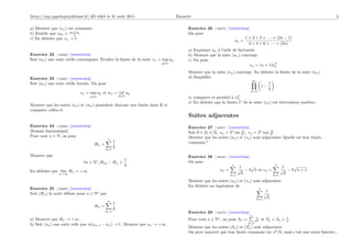 [http://mp.cpgedupuydelome.fr] dD édité le 31 août 2011                                Enoncés                                                                                3

a) Montrer que (vn ) est croissante.                                                        Exercice 26    [ 02270 ]   [correction]
                      un +vn
b) Etablir que v2n       2   .                                                              On pose
c) En déduire que vn → .                                                                                                           1 × 3 × 5 × · · · × (2n − 1)
                                                                                                                            un =
                                                                                                                                     2 × 4 × 6 × · · · × (2n)
                                                                                            a) Exprimer un à l’aide de factoriels.
Exercice 22 [ 02266 ] [correction]                                                          b) Montrer que la suite (un ) converge.
Soit (un ) une suite réelle convergente. Etudier la limite de la suite vn = sup up .        c) On pose
                                                                            p n
                                                                                                                              vn = (n + 1)u2
                                                                                                                                           n

                                                                                            Montrer que la suite (vn ) converge. En déduire la limite de la suite (un )
Exercice 23 [ 02267 ] [correction]                                                          d) Simpliﬁer
                                                                                                                                2n
Soit (un ) une suite réelle bornée. On pose                                                                                             1
                                                                                                                                    1−
                                                                                                                                        k
                                                                                                                                      k=2
                             vn = sup up et wn = inf up
                                                        p n
                                  p n                                                       et comparer ce produit à        u2 .
                                                                                                                             n
                                                                                            e) En déduire que la limite C de la suite (vn ) est strictement positive.
Montrer que les suites (vn ) et (wn ) possèdent chacune une limite dans R et
comparer celles-ci.
                                                                                            Suites adjacentes
Exercice 24 [ 02268 ] [correction]                                                          Exercice 27 [ 02271 ] [correction]
[Somme harmonique]                                                                          Soit θ ∈ ]0, π/2[, un = 2n sin 2θ , vn = 2n tan 2θ .
                                                                                                                            n                n
Pour tout n ∈ N, on pose                                                                    Montrer que les suites (un ) et (vn ) sont adjacentes. Quelle est leur limite
                                              n
                                                    1                                       commune ?
                                       Hn =
                                                    k
                                              k=1

Montrer que                                                                                 Exercice 28    [ 00325 ]   [correction]
                                                          1
                              ∀n ∈ N , H2n − Hn                                             On pose
                                                          2                                                             n
                                                                                                                            1   √           n
                                                                                                                                                1  √
En déduire que lim Hn = +∞.                                                                                   un =         √ − 2 n et vn =     √ −2 n+1
                n→∞                                                                                                    k=1
                                                                                                                             k             k=1
                                                                                                                                                 k
                                                                                            Montrer que les suites (un ) et (vn ) sont adjacentes.
                                                                                            En déduire un équivalent de
Exercice 25 [ 02269 ] [correction]                                                                                                   n
                                                                                                                                         1
Soit (Hn ) la suite déﬁnie pour n ∈ N par                                                                                               √
                                                                                                                                    k=1
                                                                                                                                          k
                                              n
                                                    1
                                       Hn =
                                                    k
                                              k=1                                           Exercice 29    [ 02272 ]   [correction]
                                                                                                                                      n
                                                                                                                                          1                 1
a) Montrer que Hn → +∞.                                                                     Pour tout n ∈ N , on pose Sn =                k2   et Sn = Sn + n .
b) Soit (un ) une suite telle que n(un+1 − un ) → 1. Montrer que un → +∞.                                                           k=1
                                                                                            Montrer que les suites (Sn ) et (Sn ) sont adjacentes.
                                                                                            On peut montrer que leur limite commune est π 2 /6, mais c’est une autre histoire...
 