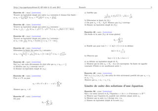 [http://mp.cpgedupuydelome.fr] dD édité le 31 août 2011                           Enoncés                                                                                          5

Exercice 41 [ 00236 ] [correction]                                                     a) Justiﬁer que
Trouver un équivalent simple aux suites (un ) suivantes et donner leur limite :                                       1          √               √        1
         3
             √                                                                                                   √           2       n+1−            n   √
           − n2               3
                                −ln n+1         n!+en                                                                                                      n
a) un = nln n−2n+1 b) un = 2n n2 +1
                2                       c) un = 2n +3n                                                               n+1
                                                                                       b) Déterminer la limite √ (Sn ).
                                                                                                               de
                                                                                       c) On pose un = Sn − 2 n. Montrer que (un ) converge.
Exercice 42 [ 02282 ] [correction]                                                     d) Donner un équivalent simple de (Sn ).
Trouver un équivalent simple aux suites (un ) suivantes :
                             √        √
         1      1
a) un = n−1 − n+1 b) un = n + 1 − n − 1 c) un = ln(n + 1) − ln(n)
                                                                                       Exercice 48 [ 00301 ] [correction]
                                                                                       On étudie ici la suite (Sn ) de terme général
Exercice 43 [ 00235 ] [correction]
                                                                                                                                       n
Trouver un équivalent simple aux suites (un ) suivantes :                                                                                    1
             1                    1
a) un = sin √n+1 b) un = ln sin n c) un = 1 − cos n .1                                                                        Sn =
                                                                                                                                             k
                                                                                                                                       k=1

                                                                                       a) Etablir que pour tout t > −1, ln(1 + t)            t et en déduire
Exercice 44 [ 02283 ] [correction]
Déterminer la limite des suites (un ) suivantes :                                                                                           t
                                                                                                                           ln(1 + t)
                                                      n
                                                                      √                                                                    t+1
                       1                       1                      n n+1
a) un = n   ln 1 +   n2 +1     b) un = 1 + sin n           c) un =        √ .
                                                                     (n+1) n
                                                                                       b) Observer que
                                                                                                                      ln(n + 1)      Sn       ln n + 1

Exercice 45 [ 02287 ] [correction]                                                     et en déduire un équivalent simple de Sn .
Soit (un ) une suite décroissante de réels telle que un + un+1 ∼           1           c) Montrer que la suite un = Sn − ln n est convergente. Sa limite est appelée
                                                                           n.
a) Montrer que (un ) converge vers 0+ .                                                constante d’Euler et est usuellement notée γ.
b) Donner un équivalent simple de (un ).

                                                                                       Exercice 49 [ 02286 ] [correction]
Exercice 46 [ 02284 ] [correction]                                                     Soit (un ), (vn ), (wn ), (tn ) des suites de réels strictement positifs tels que un ∼ vn
Pour n ∈ N, on pose                                                                    et wn ∼ tn .
                                                                                       Montrer que un + wn ∼ vn + tn .
                                                                n
                            un = 0! + 1! + 2! + · · · + n! =         k!
                                                               k=0                     Limite de suite des solutions d’une équation
Montrer que un ∼ n!.
                                                                                       Exercice 50 [ 02289 ] [correction]
                                                                                       Soit n un entier naturel et En l’équation x + ln x = n d’inconnue x ∈ R+ .
Exercice 47    [ 02285 ]   [correction]                                                a) Montrer que l’équation En possède une solution unique notée xn .
On pose                                                                                b) Montrer que la suite (xn ) diverge vers +∞.
                                                  n
                                                      1                                c) Donner un équivalent simple de la suite (xn ).
                                          Sn =       √
                                                 k=1
                                                       k
 