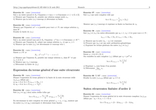 [http://mp.cpgedupuydelome.fr] dD édité le 31 août 2011                           Enoncés                                                                                   6

Exercice 51 [ 02290 ] [correction]                                                     Exercice 57 [ 02295 ] [correction]
Soit n un entier naturel et En l’équation x + tan x = n d’inconnue x ∈ ]−π/2, π/2[.    Soit (zn ) une suite complexe telle que
a) Montrer que l’équation En possède une solution unique notée xn .
b) Montrer que la suite (xn ) converge et déterminer sa limite.                                                                          1
                                                                                                                        ∀n ∈ N, zn+1 =            z
                                                                                                                                           (zn + 2¯n )
                                                                                                                                         3
                                                                                       Montrer que (zn ) converge et exprimer sa limite en fonction de z0 .
Exercice 52 [ 02288 ] [correction]
Montrer que l’équation xex = n possède pour tout n ∈ N, une unique solution xn
dans R+ .
                                                                                       Exercice 58 [ 02296 ] [correction]
Etudier la limite de (xn ).
                                                                                       Soit (un ) et (vn ) les suites déterminées par u0 = 1, v0 = 2 et pour tout n ∈ N :

Exercice 53 [ 02291 ] [correction]                                                                               un+1 = 3un + 2vn et vn+1 = 2un + 3vn
Soit n un entier naturel non nul et En l’équation : xn ln x = 1 d’inconnue x ∈ R+ .
                                                                                       a) Montrer que la suite (un − vn ) est constante.
a) Montrer que l’équation En admet une unique solution xn , et que xn 1.
                                                                                       b) Prouver que (un ) est une suite arithmético-géométrique.
b) Montrer que la suite (xn ) est décroissante et converge vers 1.
                                                                                       c) Exprimer les termes généraux des suites (un ) et (vn ).

Exercice 54 [ 02292 ] [correction]
Soient n ∈ N et                                                                        Exercice 59 [ 02297 ] [correction]
                           En : xn + xn−1 + · · · + x = 1                              Soient ρ > 0 et θ ∈ ]0, π[.
                                                                                       On considère la suite complexe (zn ) déﬁnie par z0 = ρ eiθ et
a) Montrer que l’équation En possède une unique solution xn dans R+ et que
xn ∈ [1/2, 1]                                                                                                                             zn + |zn |
b) Montrer que (xn ) converge.                                                                                           ∀n ∈ N, zn+1 =
                                                                                                                                              2
c) Déterminer la limite de (xn ).
                                                                                       a) Exprimer zn sous forme d’un produit.
                                                                                       b) Déterminer lim zn .
                                                                                                      n→+∞
Expression du terme général d’une suite récurrente
Exercice 55 [ 02293 ] [correction]                                                     Exercice 60 X MP          [ 03048 ] [correction]
Donner l’expression du terme général et la limite de la suite récurrente réelle        Etudier la suite (zn )n    0   déﬁnie par z0 ∈ C et
(un )n 0 déﬁnie par :
a) u0 = 0 et ∀n ∈ N, un+1 = 2un + 1                                                                                                       zn + |zn |
                                                                                                                         ∀n ∈ N, zn+1 =
b) u0 = 0 et ∀n ∈ N, un+1 = un2 .
                                +1
                                                                                                                                              2


Exercice 56 [ 02294 ] [correction]
                                                                                       Suites récurrentes linéaire d’ordre 2
Soit (xn ) et (yn ) deux suites réelles telles que
                                                                                       Exercice 61 [ 02298 ] [correction]
                                      xn − yn           xn + yn                        Donner l’expression du terme général de la suite récurrente complexe (un )n
                     ∀n ∈ N, xn+1   =         et yn+1 =                                                                                                               0
                                         2                 2                           déﬁnie par : u0 = 0, u1 = 1 + 4i et
En introduisant la suite complexe de terme général zn = xn + i.yn , montrer que
les suites (xn ) et (yn ) convergent et déterminer leurs limites.                                           ∀n ∈ N, un+2 = (3 − 2i)un+1 − (5 − 5i)un
 