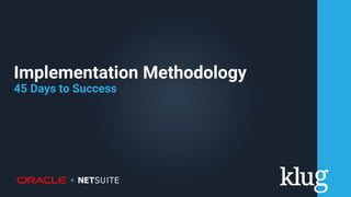 Implementation Methodology
45 Days to Success
 