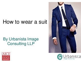 How to wear a suit
By Urbanista Image
Consulting LLP

 
