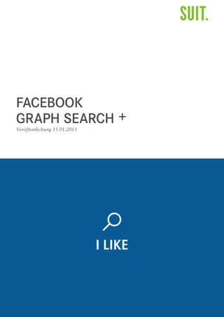FACEBOOK
GRAPH SEARCH +
Veröffentlichung 15.01.2013




                              I LIKE
 