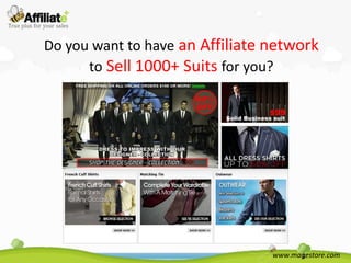 Do you want to have an Affiliate network
      to Sell 1000+ Suits for you?




                                 www.magestore.com
 