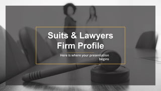 Suits & Lawyers
Firm Profile
Here is where your presentation
begins
 