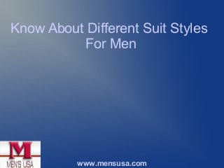 Know About Different Suit Styles
For Men
www.mensusa.com
 