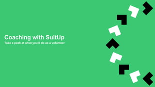 Coaching with SuitUp
Take a peek at what you’ll do as a volunteer
 