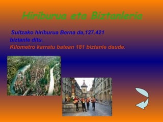 Hiriburua eta Biztanleria Suitzako hiriburua Berna da,127.421 biztanle ditu. Kilometro karratu batean 181 biztanle daude . 