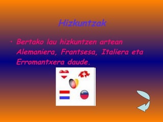 Hizkuntzak Bertako lau hizkuntzen artean Alemaniera, Frantsesa, Italiera eta Erromantxera daude. 