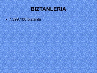 BIZTANLERIA
●   7.399.100 biztanle
 