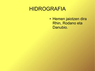 HIDROGRAFIA
      ●   Hemen jaiotzen dira
          Rhin, Rodano eta
          Danubio.
 