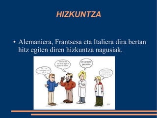 HIZKUNTZA


●   Alemaniera, Frantsesa eta Italiera dira bertan
    hitz egiten diren hizkuntza nagusiak.
 