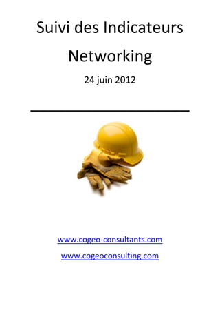 Suivi des Indicateurs
     Networking
         24 juin 2012

__________________




   www.cogeo-consultants.com
   www.cogeoconsulting.com
 