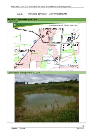 Bilan 2016 - Suivi de la colonisation des mares de substitution et de compensation
13
SEPANT – LGV SEA Mai 2017
2.2.2. Résultats généraux – 37/Fossesèche/M2
Fiche – 37/Fossesèche/M2
Localisation
Observatoire photographique _ 2016
 