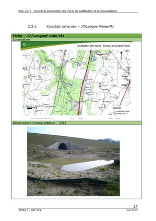 Bilan 2016 - Suivi de la colonisation des mares de substitution et de compensation
27
SEPANT – LGV SEA Mai 2017
2.3.1. Résultats généraux – 37/Longue Plaine/M1
Fiche – 37/LonguePlaine/M1
Localisation
Observatoire photographique _ 2014
 
