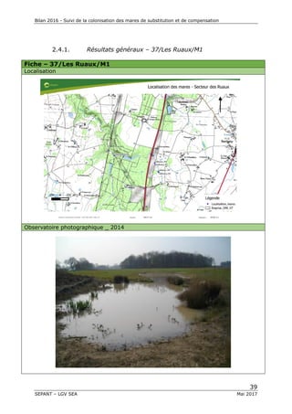 Bilan 2016 - Suivi de la colonisation des mares de substitution et de compensation
39
SEPANT – LGV SEA Mai 2017
2.4.1. Résultats généraux – 37/Les Ruaux/M1
Fiche – 37/Les Ruaux/M1
Localisation
Observatoire photographique _ 2014
 