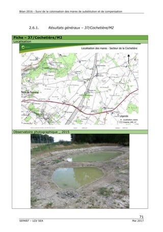 Bilan 2016 - Suivi de la colonisation des mares de substitution et de compensation
71
SEPANT – LGV SEA Mai 2017
2.6.1. Résultats généraux – 37/Cochetière/M2
Fiche – 37/Cochetière/M2
Localisation
Observatoire photographique _ 2015
 