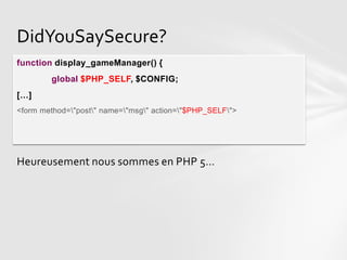 DidYouSaySecure?
function display_gameManager() {
        global $PHP_SELF, $CONFIG;
[…]
<form method="post" name="msg" action="$PHP_SELF">




Heureusement nous sommes en PHP 5…
 