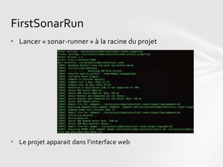 FirstSonarRun
• Lancer « sonar-runner » à la racine du projet




• Le projet apparait dans l’interface web
 