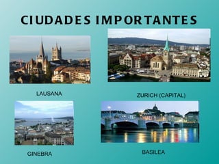 CIUDADES IMPORTANTES LAUSANA ZURICH (CAPITAL) GINEBRA BASILEA 