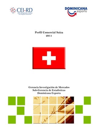 Perfil Comercial Suiza
              2011




Gerencia Investigación de Mercados
   Sub-Gerencia de Estadísticas
       Dominicana Exporta
 