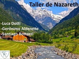 Taller de Nazareth
-Luca Dotti
-Gerónimo Alderette
-Santiago Bottazzi
 