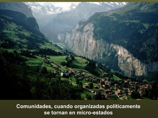 Comunidades, cuando organizadas políticamente se tornan en micro-estados 