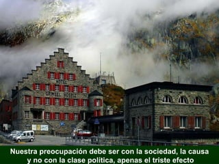 Nuestra preocupación debe ser con la sociedad, la causa y no con la clase política, apenas el triste efecto 
