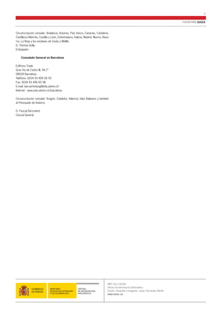 FICHA PAÍS SUIZA 
9 
NIPO 501130248 
Oficina de Información Diplomática. 
Diseño, infografía e imágenes: Javier Hernández Martín. 
www.maec.es 
OFICINA 
DE INFORMACIÓN 
DIPLOMÁTICA 
Circunscripción consular: Andalucía, Asturias, País Vasco, Canarias, Cantabria, 
Castilla-La Mancha, Castilla y León, Extremadura, Galicia, Madrid, Murcia, Nava-rra, 
La Rioja y los enclaves de Ceuta y Melilla 
D. Thomas Kolly 
Embajador 
Consulado General en Barcelona 
Edificios Trade 
Gran Via de Carlos III, 94,7° 
08028 Barcelona 
Teléfono: 0034 93 409 06 50 
Fax: 0034 93 490 65 98 
E-mail: bar.vertretung@eda.admin.ch 
Internet : www.eda.admin.ch/barcelona 
Circunscripción consular: Aragón, Cataluña, Valencia, Islas Baleares y también 
el Principado de Andorra 
D. Pascal Décosterd 
Cónsul General 
