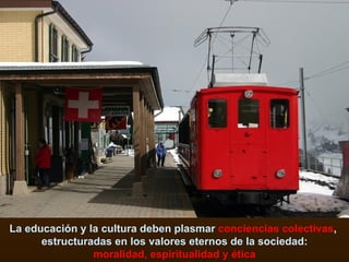 La educación y la cultura deben plasmar  conciencias colectivas ,  estructuradas en los valores eternos de la sociedad: moralidad, espiritualidad y ética 