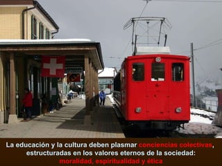 La educación y la cultura deben plasmar  conciencias colectivas ,  estructuradas en los valores eternos de la sociedad: moralidad, espiritualidad y ética 
