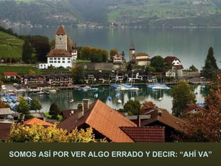 SOMOS ASÍ POR VER ALGO ERRADO Y DECIR: “AHÍ VA” 