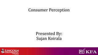 Consumer Perception
Presented By:
Sujan Koirala
 