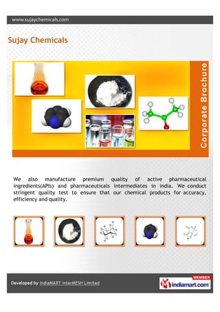 Sujay Chemicals




 We also manufacture premium quality of active pharmaceutical
 ingredients(APIs) and pharmaceuticals intermediates in india. We conduct
 stringent quality test to ensure that our chemical products for accuracy,
 efficiency and quality.
 