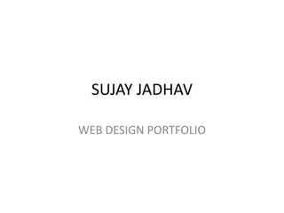 SUJAY JADHAV

WEB DESIGN PORTFOLIO
 