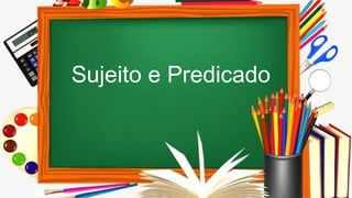 Sujeito e Predicado
 