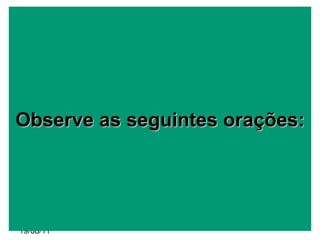 Observe as seguintes orações: 19/08/11 