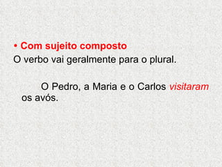    Com sujeito composto O verbo vai geralmente para o plural. O Pedro, a Maria e o Carlos  visitaram  os avós. 