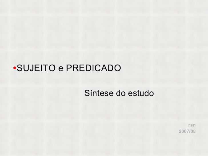 <ul><li> SUJEITO e PREDICADO </li></ul><ul><li>Síntese do estudo </li></ul><ul><li>rsn </li></ul><ul><li>2007/08 </li></ul>