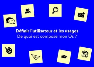 Définir l’utilisateur et les usages
De quoi est composé mon Os ?
 
