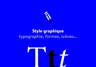 Style graphique
typographie, formes, icônes...
 