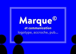 Marque©
et communication
logotype, accroche, pub...
 