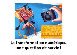 La transformation numérique,
une question de survie !
 