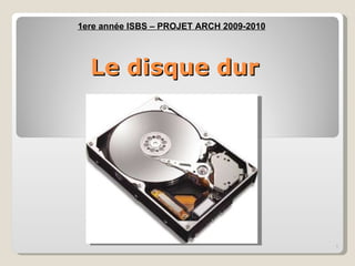 Le disque dur 1ere année ISBS – PROJET ARCH 2009-2010 