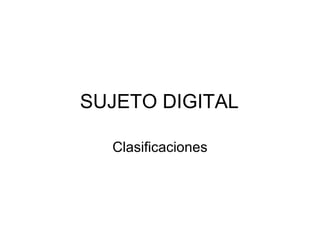 SUJETO DIGITAL

  Clasificaciones
 
