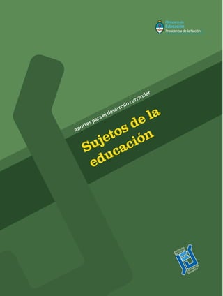 Sujetos de la
educación
Aportes para el desarrollo curricular
 