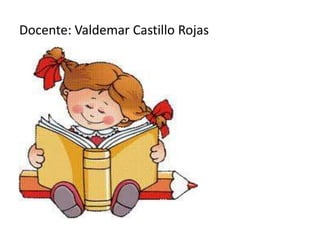 Docente: Valdemar Castillo Rojas
 