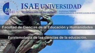 Facultad de Ciencias de la Educación y Humanidades
Epistemología de las ciencias de la educación.
 