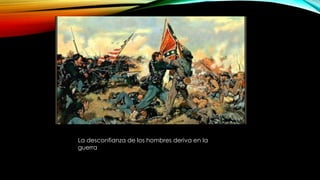 La desconfianza de los hombres deriva en la
guerra
 